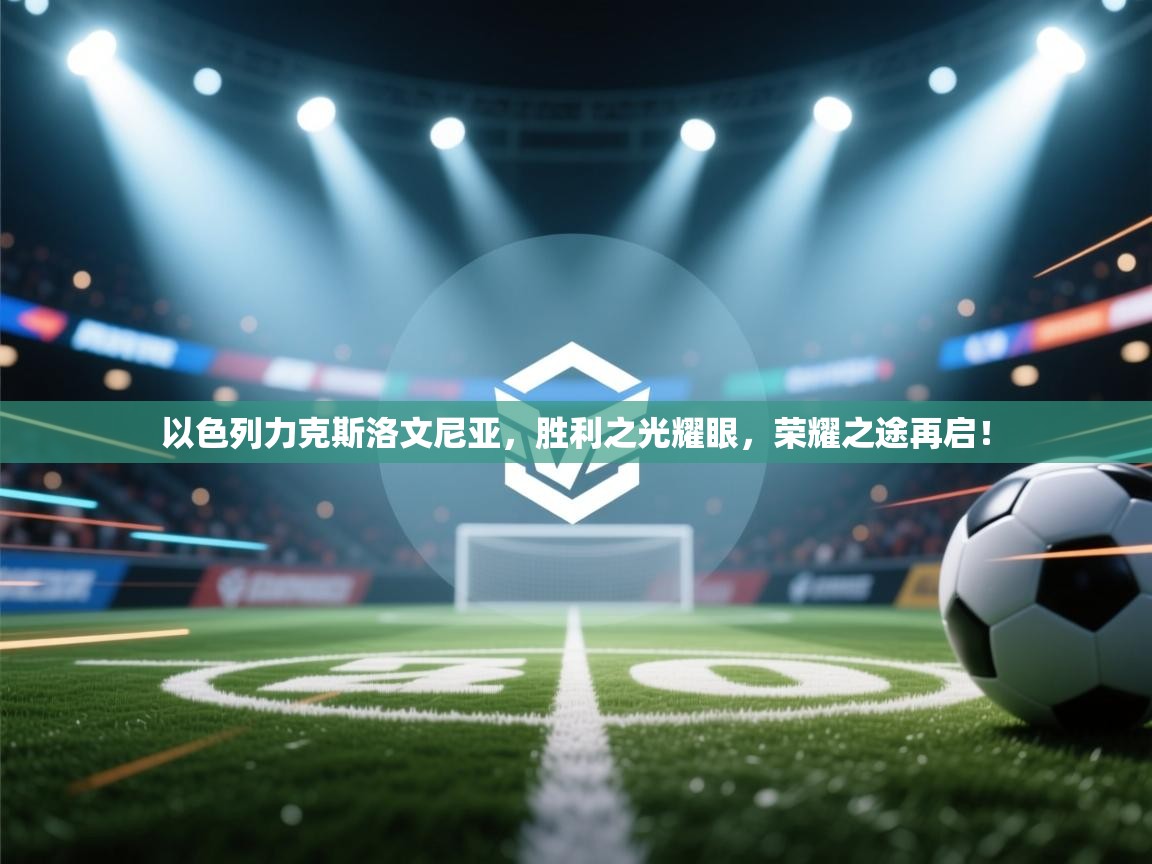 以色列力克斯洛文尼亚，胜利之光耀眼，荣耀之途再启！